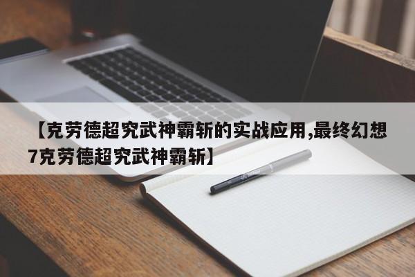 【克劳德超究武神霸斩的实战应用,最终幻想7克劳德超究武神霸斩】