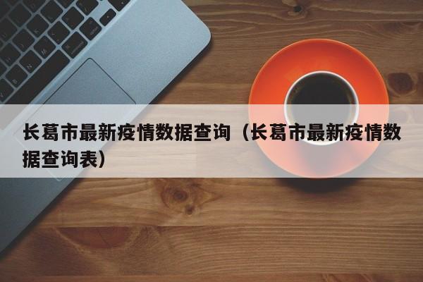 长葛市最新疫情数据查询（长葛市最新疫情数据查询表）