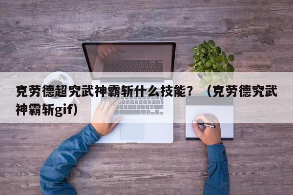 克劳德超究武神霸斩什么技能？（克劳德究武神霸斩gif）