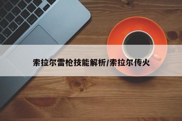 索拉尔雷枪技能解析/索拉尔传火