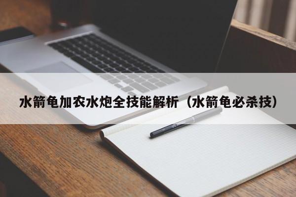 水箭龟加农水炮全技能解析（水箭龟必杀技）