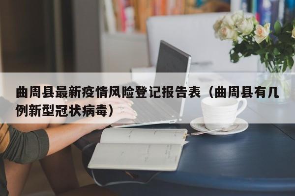 曲周县最新疫情风险登记报告表（曲周县有几例新型冠状病毒）