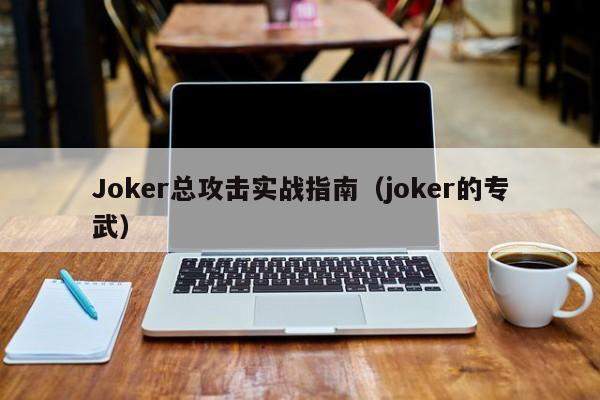 Joker总攻击实战指南（joker的专武）