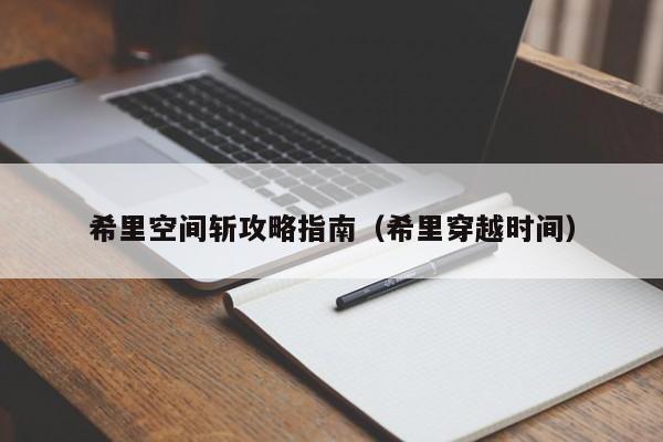 希里空间斩攻略指南（希里穿越时间）