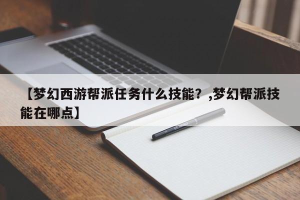 【梦幻西游帮派任务什么技能？,梦幻帮派技能在哪点】