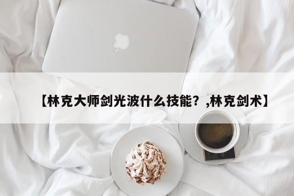 【林克大师剑光波什么技能？,林克剑术】
