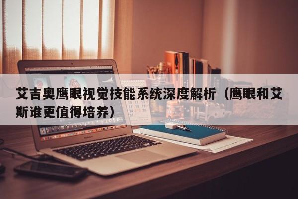 艾吉奥鹰眼视觉技能系统深度解析（鹰眼和艾斯谁更值得培养）