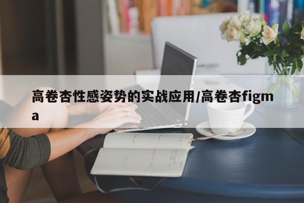 高卷杏性感姿势的实战应用/高卷杏figma