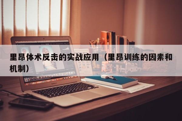 里昂体术反击的实战应用（里昂训练的因素和机制）