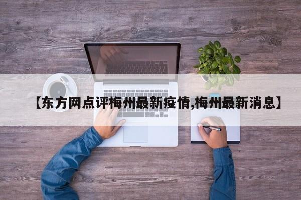 【东方网点评梅州最新疫情,梅州最新消息】