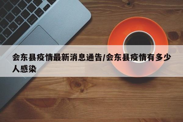 会东县疫情最新消息通告/会东县疫情有多少人感染