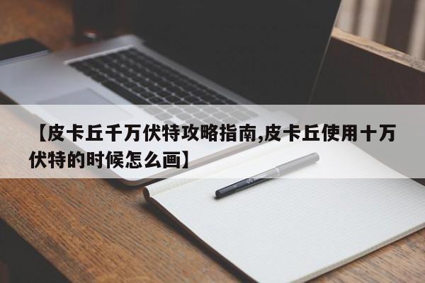 【皮卡丘千万伏特攻略指南,皮卡丘使用十万伏特的时候怎么画】