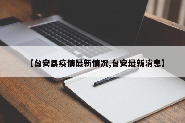 【台安县疫情最新情况,台安最新消息】