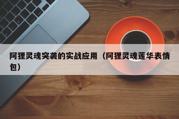 阿狸灵魂突袭的实战应用（阿狸灵魂莲华表情包）