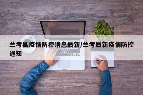 兰考县疫情防控消息最新/兰考最新疫情防控通知