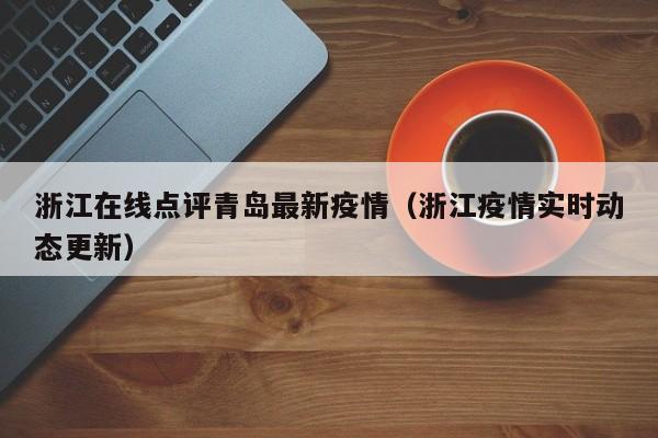 浙江在线点评青岛最新疫情（浙江疫情实时动态更新）