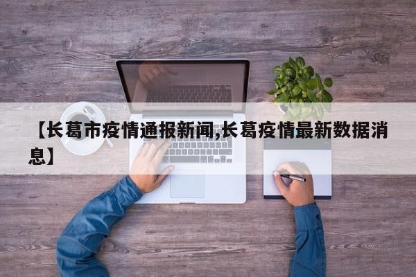 【长葛市疫情通报新闻,长葛疫情最新数据消息】