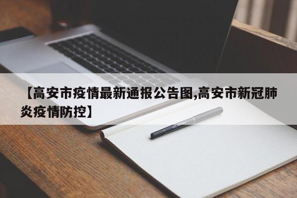 【高安市疫情最新通报公告图,高安市新冠肺炎疫情防控】