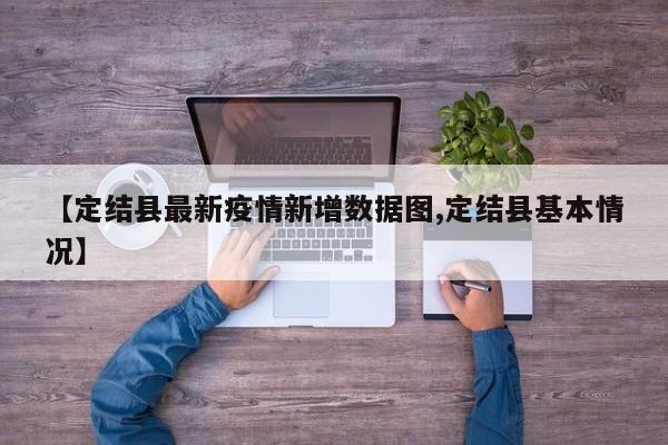 【定结县最新疫情新增数据图,定结县基本情况】
