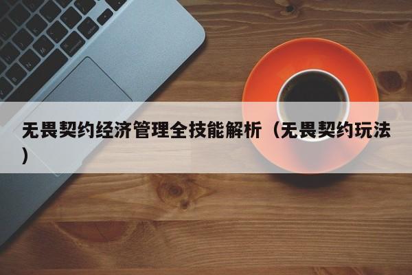 无畏契约经济管理全技能解析（无畏契约玩法）