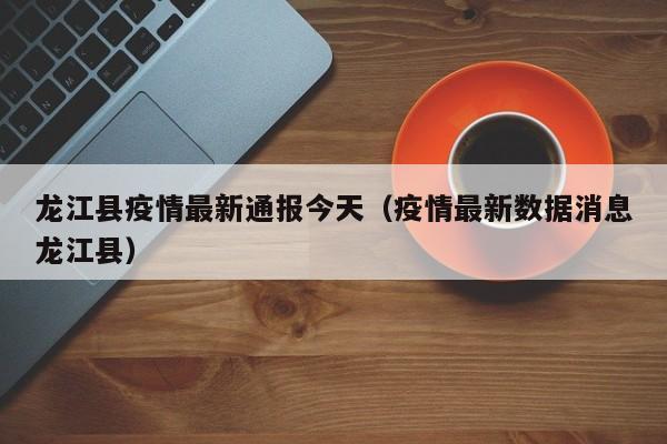 龙江县疫情最新通报今天（疫情最新数据消息龙江县）