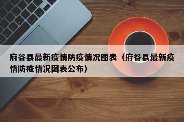 府谷县最新疫情防疫情况图表（府谷县最新疫情防疫情况图表公布）