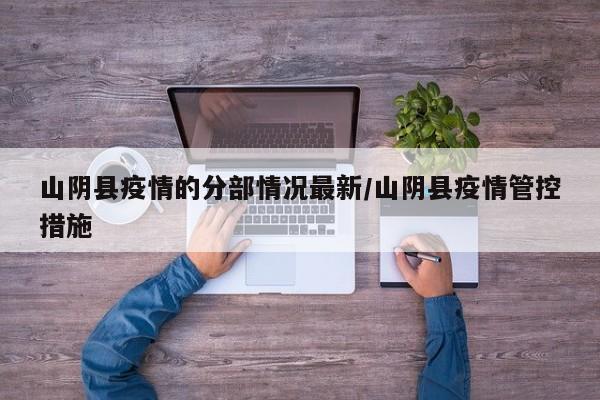 山阴县疫情的分部情况最新/山阴县疫情管控措施