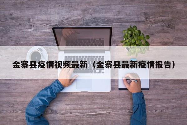 金寨县疫情视频最新（金寨县最新疫情报告）