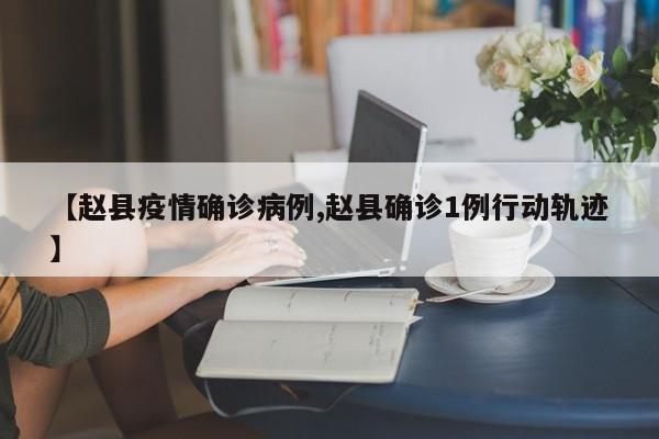 【赵县疫情确诊病例,赵县确诊1例行动轨迹】