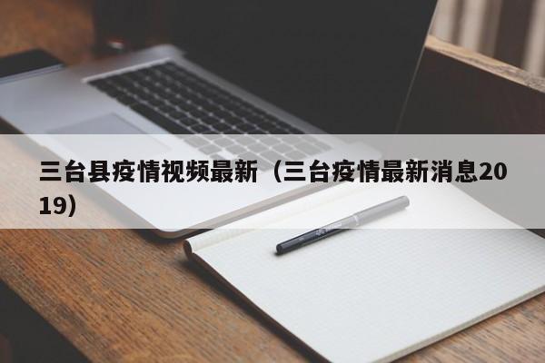 三台县疫情视频最新（三台疫情最新消息2019）