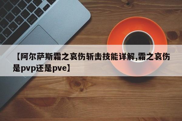【阿尔萨斯霜之哀伤斩击技能详解,霜之哀伤是pvp还是pve】