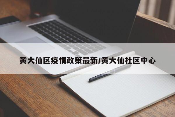 黄大仙区疫情政策最新/黄大仙社区中心