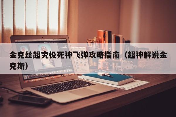 金克丝超究极死神飞弹攻略指南（超神解说金克斯）