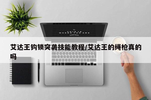 艾达王钩锁突袭技能教程/艾达王的绳枪真的吗