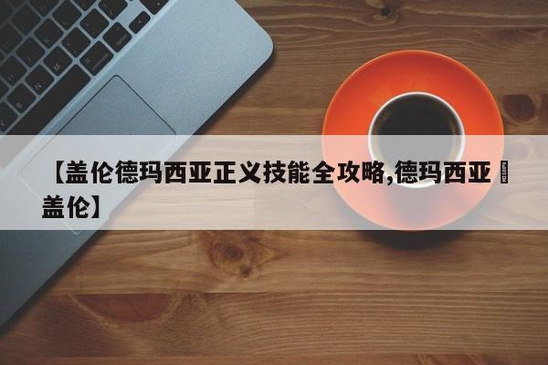 【盖伦德玛西亚正义技能全攻略,德玛西亚•盖伦】