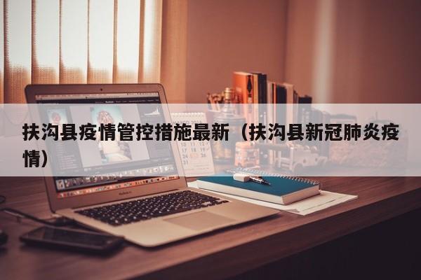 扶沟县疫情管控措施最新（扶沟县新冠肺炎疫情）