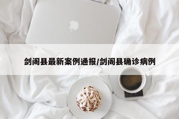 剑阁县最新案例通报/剑阁县确诊病例