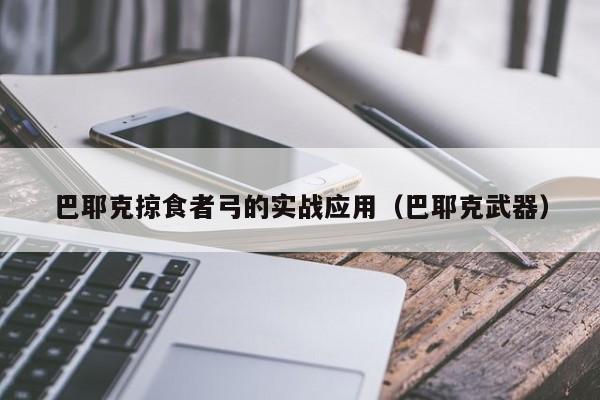 巴耶克掠食者弓的实战应用（巴耶克武器）