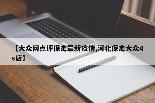 【大众网点评保定最新疫情,河北保定大众4s店】