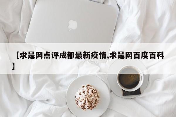 【求是网点评成都最新疫情,求是网百度百科】