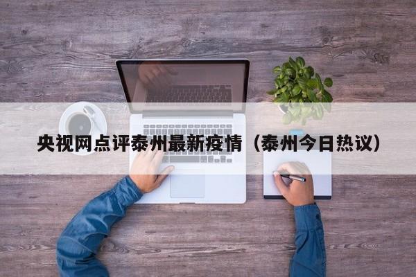央视网点评泰州最新疫情（泰州今日热议）