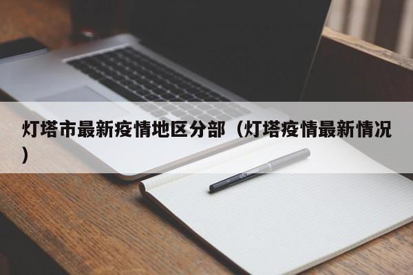 灯塔市最新疫情地区分部（灯塔疫情最新情况）